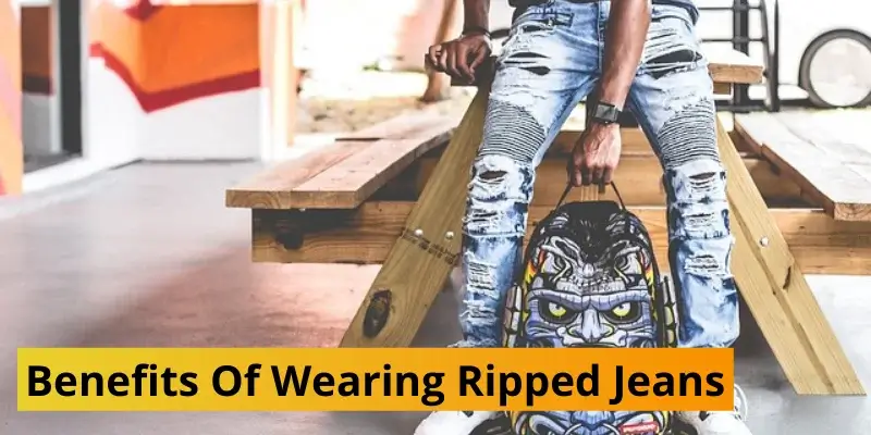 Benefits Of Wearing Ripped Jeans